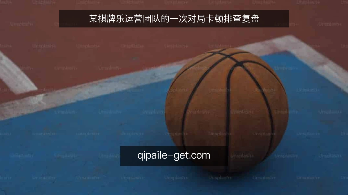 某棋牌乐运营团队的一次对局卡顿排查复盘