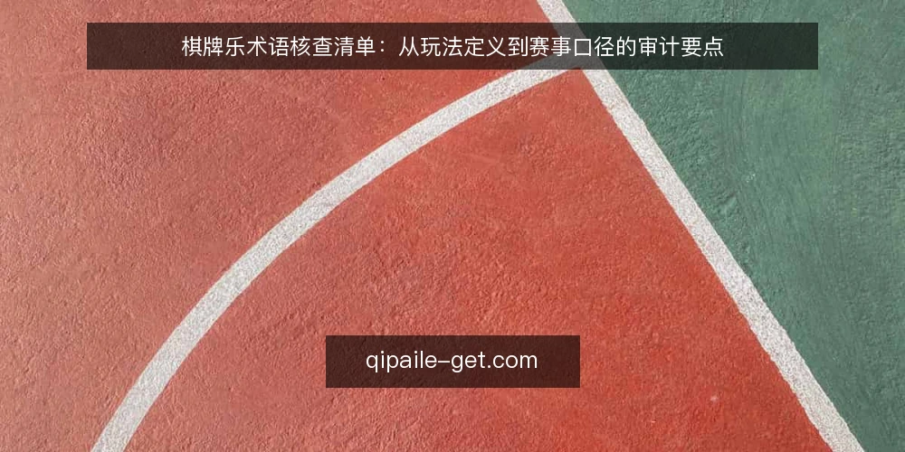 棋牌乐术语核查清单：从玩法定义到赛事口径的审计要点 — 为何现在核查棋牌乐术语口径 配图